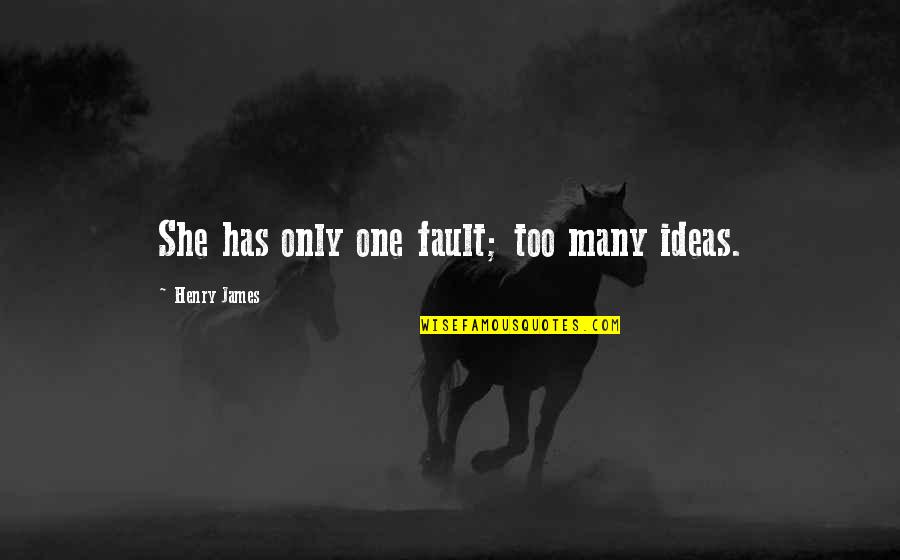 Osmond Quotes By Henry James: She has only one fault; too many ideas. Osmond Quotes By Henry James: She has only one fault; too many ideas.