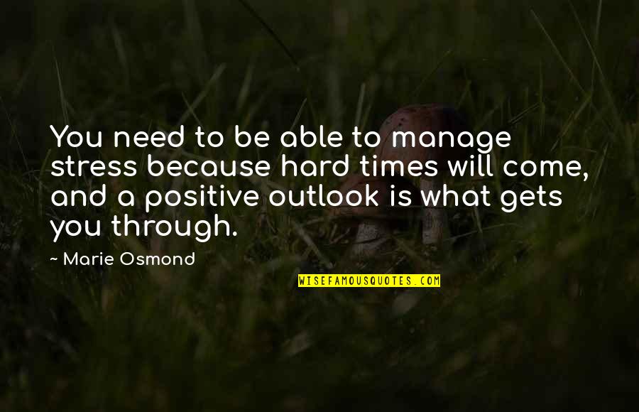 Osmond Quotes By Marie Osmond: You need to be able to manage stress Osmond Quotes By Marie Osmond: You need to be able to manage stress