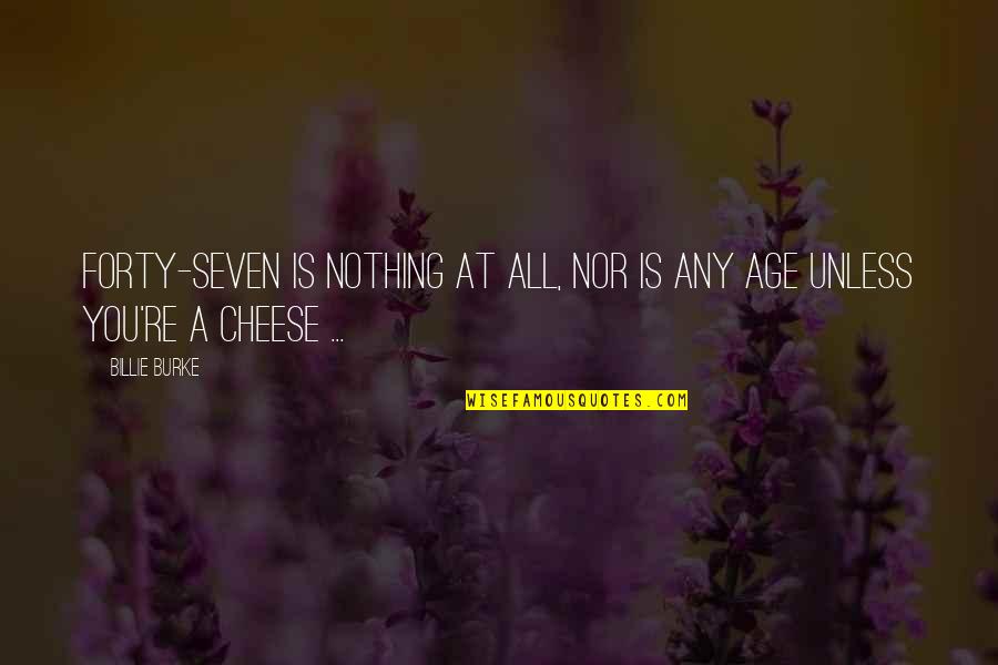 Osmont Jihlava Quotes By Billie Burke: Forty-seven is nothing at all, nor is any