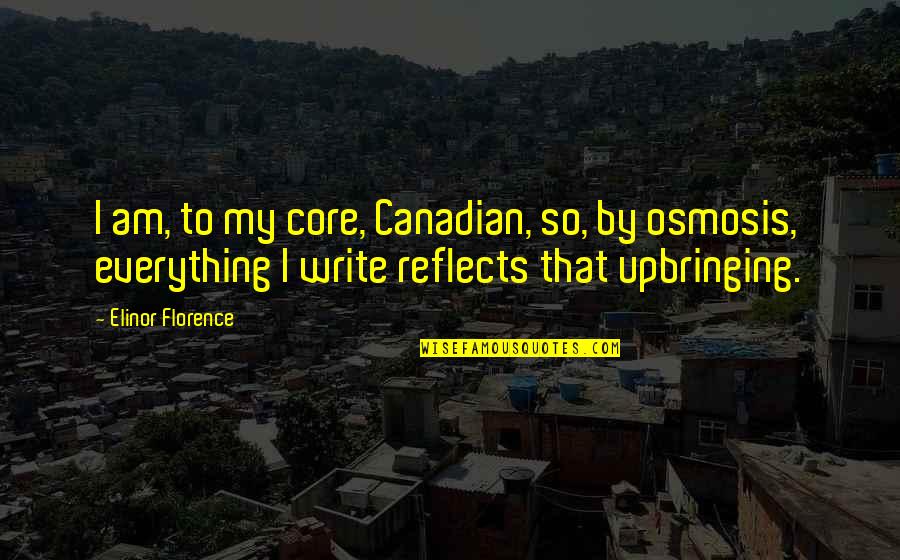 Osmosis Quotes By Elinor Florence: I am, to my core, Canadian, so, by