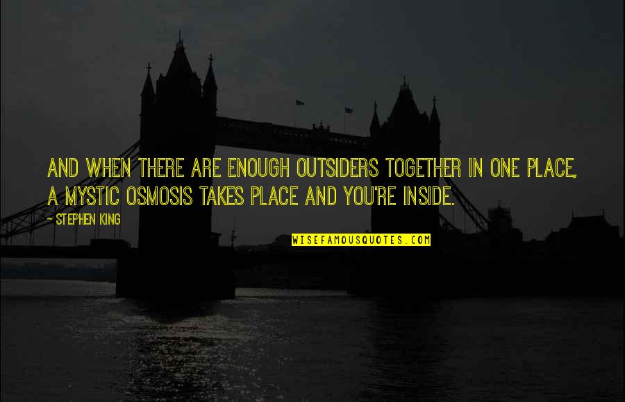 Osmosis Quotes By Stephen King: And when there are enough outsiders together in