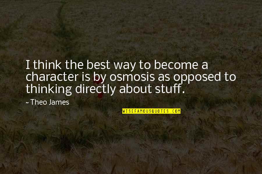 Osmosis Quotes By Theo James: I think the best way to become a