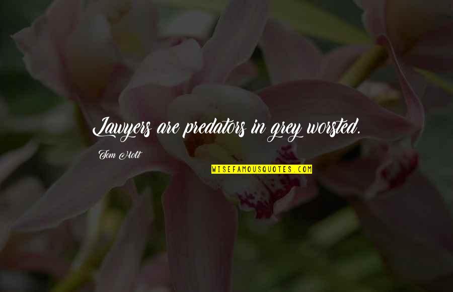 Osner Body Quotes By Tom Holt: Lawyers are predators in grey worsted. Osner Body Quotes By Tom Holt: Lawyers are predators in grey worsted.