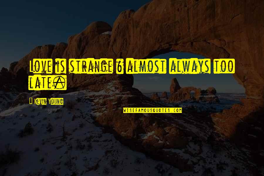 Osnes Cabin Quotes By Kevin Young: Love is strange & almost always too late. Osnes Cabin Quotes By Kevin Young: Love is strange & almost always too late.