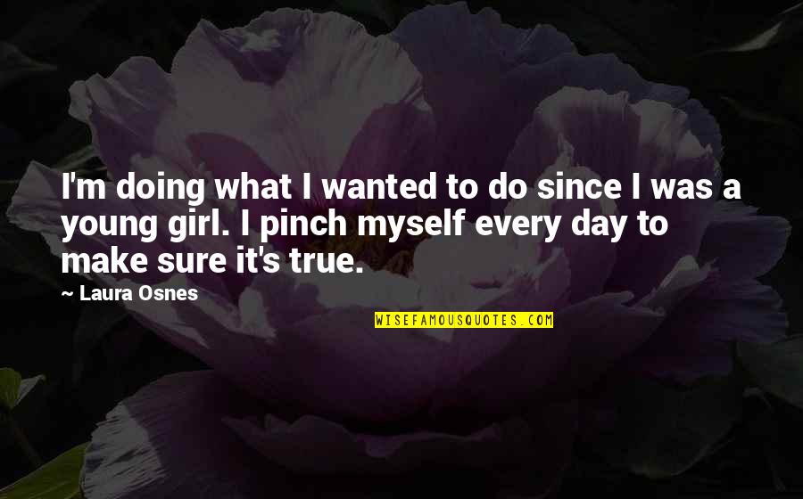 Osnes Laura Quotes By Laura Osnes: I'm doing what I wanted to do since Osnes Laura Quotes By Laura Osnes: I'm doing what I wanted to do since
