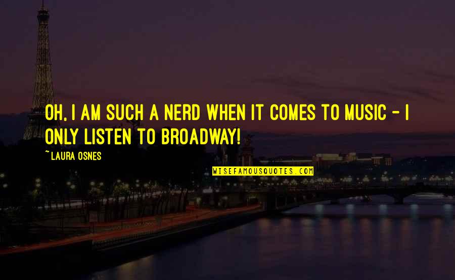 Osnes Laura Quotes By Laura Osnes: Oh, I am such a nerd when it