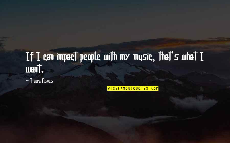 Osnes Laura Quotes By Laura Osnes: If I can impact people with my music,