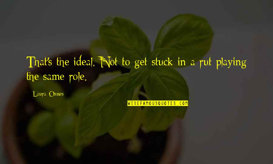 Osnes Laura Quotes By Laura Osnes: That's the ideal. Not to get stuck in