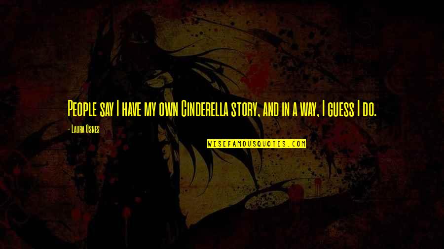 Osnes Laura Quotes By Laura Osnes: People say I have my own Cinderella story,