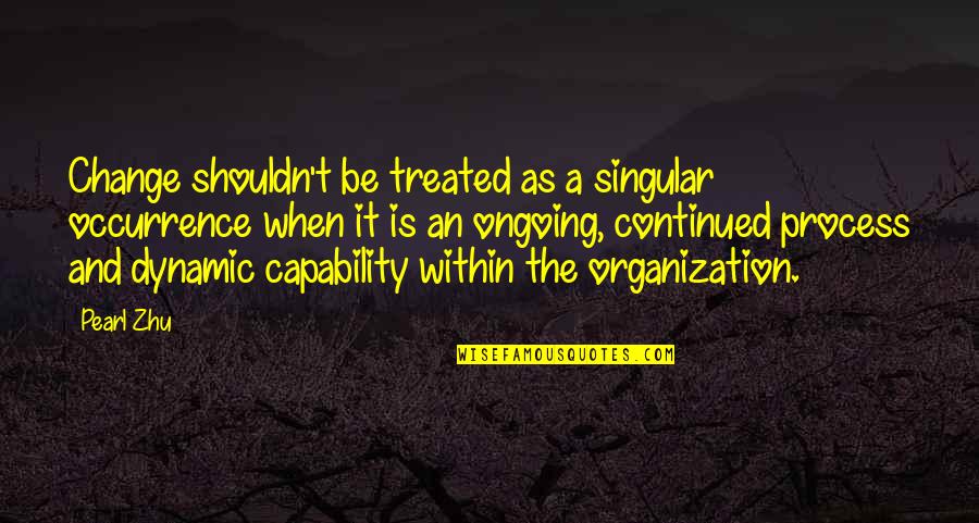 Osnes Laura Quotes By Pearl Zhu: Change shouldn't be treated as a singular occurrence Osnes Laura Quotes By Pearl Zhu: Change shouldn't be treated as a singular occurrence