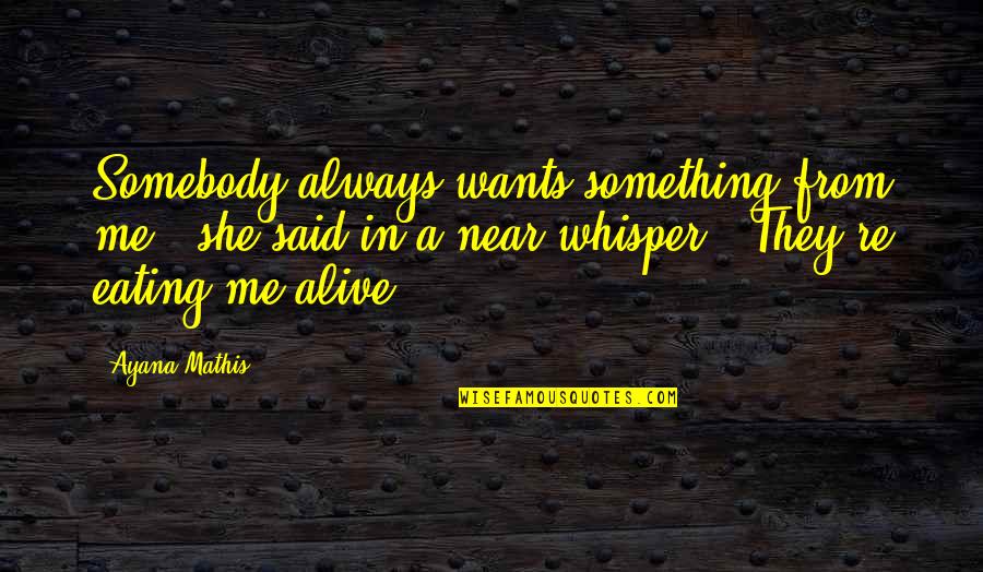 Osnova Cz Quotes By Ayana Mathis: Somebody always wants something from me," she said Osnova Cz Quotes By Ayana Mathis: Somebody always wants something from me," she said