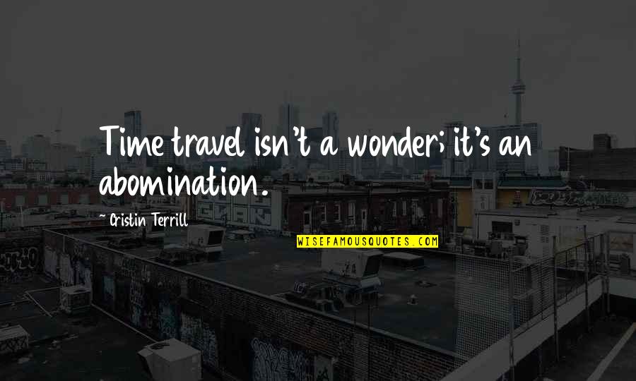 Osnova Cz Quotes By Cristin Terrill: Time travel isn't a wonder; it's an abomination. Osnova Cz Quotes By Cristin Terrill: Time travel isn't a wonder; it's an abomination.