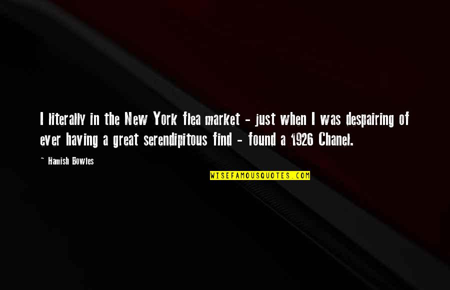 Osnova Cz Quotes By Hamish Bowles: I literally in the New York flea market Osnova Cz Quotes By Hamish Bowles: I literally in the New York flea market