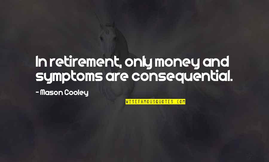 Osnova Ve Quotes By Mason Cooley: In retirement, only money and symptoms are consequential.