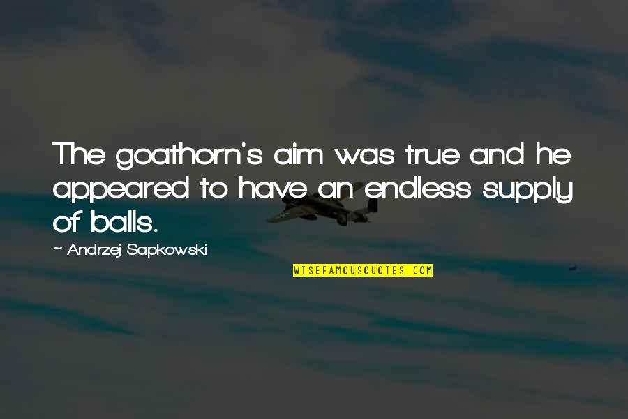 Osnovne Jedinice Quotes By Andrzej Sapkowski: The goathorn's aim was true and he appeared Osnovne Jedinice Quotes By Andrzej Sapkowski: The goathorn's aim was true and he appeared