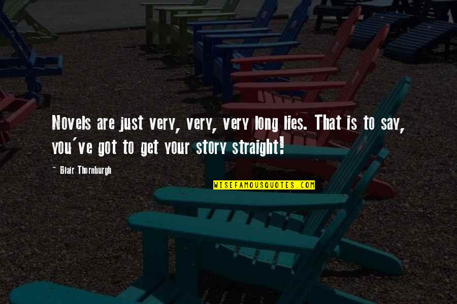 Osnovne Jedinice Quotes By Blair Thornburgh: Novels are just very, very, very long lies. Osnovne Jedinice Quotes By Blair Thornburgh: Novels are just very, very, very long lies.