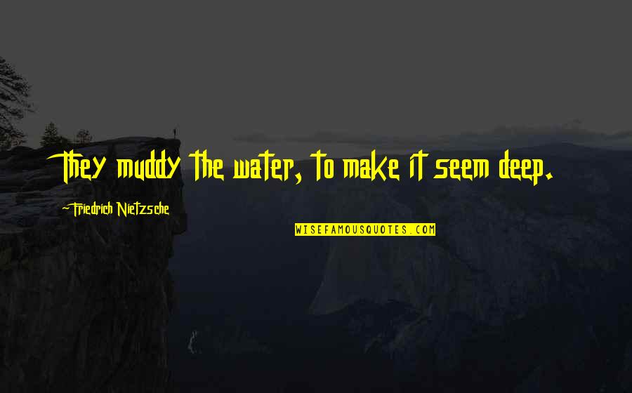 Osnovne Jedinice Quotes By Friedrich Nietzsche: They muddy the water, to make it seem Osnovne Jedinice Quotes By Friedrich Nietzsche: They muddy the water, to make it seem