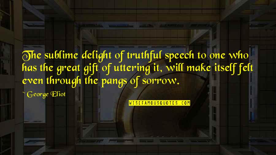 Osnovne Jedinice Quotes By George Eliot: The sublime delight of truthful speech to one Osnovne Jedinice Quotes By George Eliot: The sublime delight of truthful speech to one