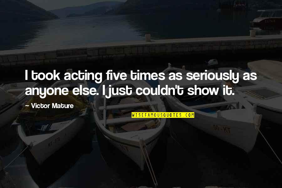 Osnovne Jedinice Quotes By Victor Mature: I took acting five times as seriously as