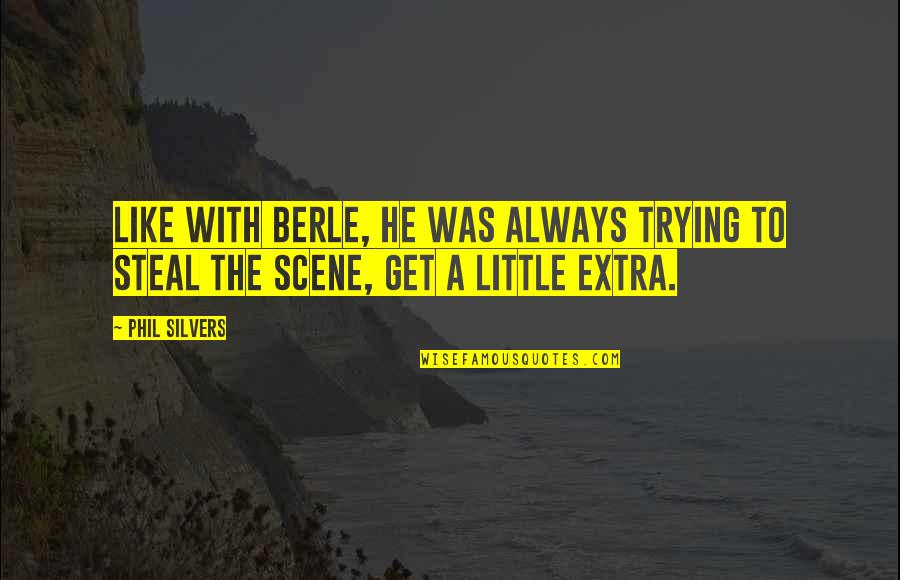 Osobito Quotes By Phil Silvers: Like with Berle, he was always trying to