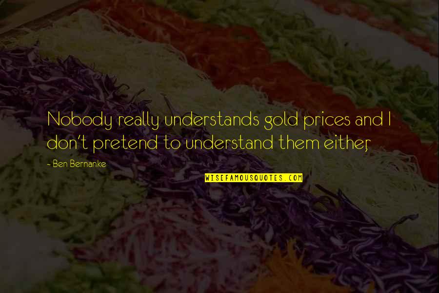 Osobna Quotes By Ben Bernanke: Nobody really understands gold prices and I don't
