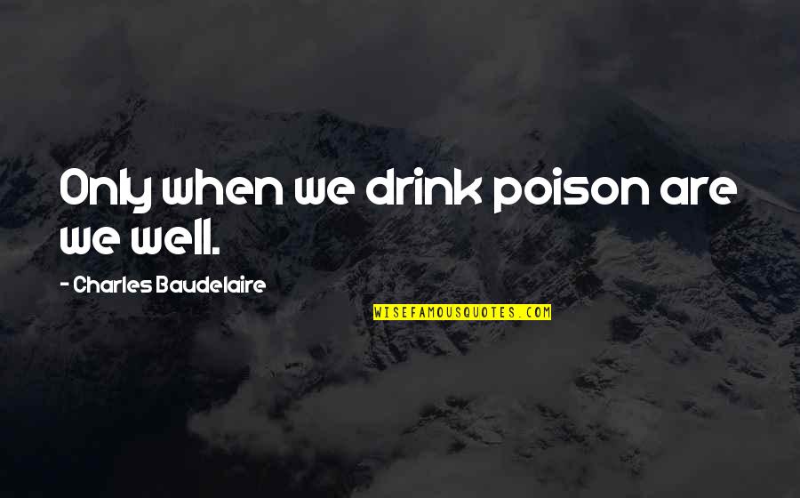 Osobni Odbitak Quotes By Charles Baudelaire: Only when we drink poison are we well. Osobni Odbitak Quotes By Charles Baudelaire: Only when we drink poison are we well.