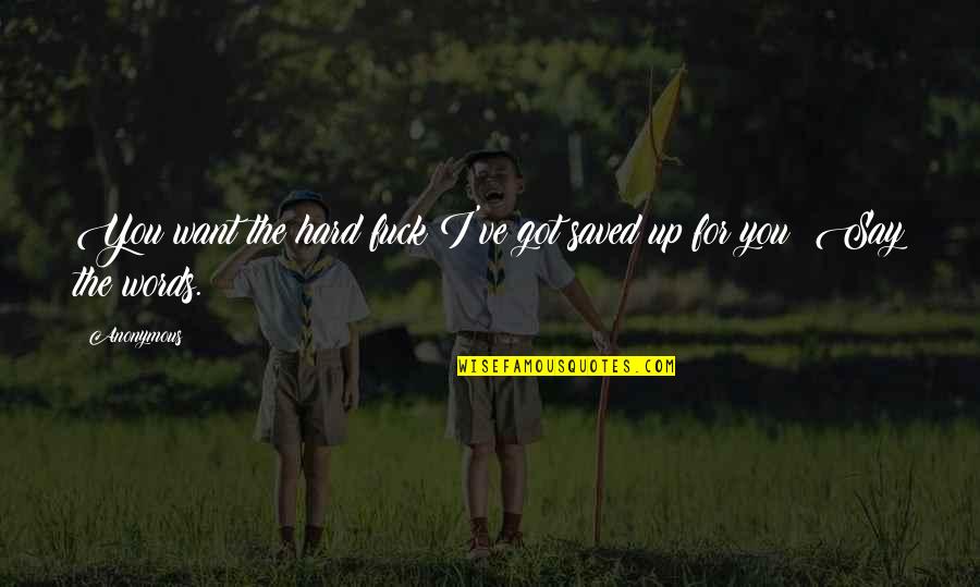 Osobni Quotes By Anonymous: You want the hard fuck I've got saved