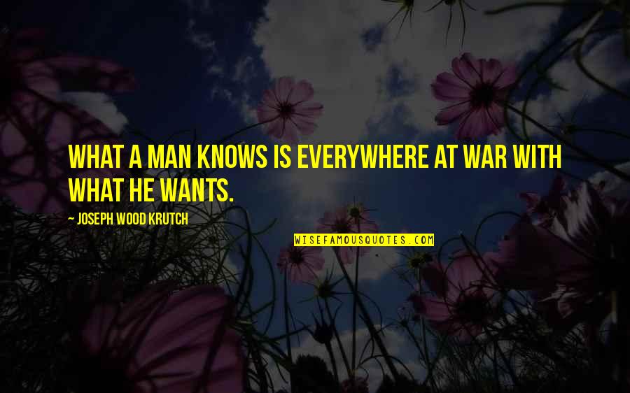 Osobnosti Prvn Quotes By Joseph Wood Krutch: What a man knows is everywhere at war Osobnosti Prvn Quotes By Joseph Wood Krutch: What a man knows is everywhere at war