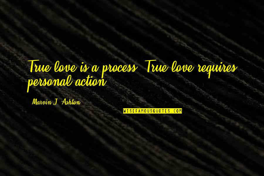 Osobnostni Quotes By Marvin J. Ashton: True love is a process. True love requires