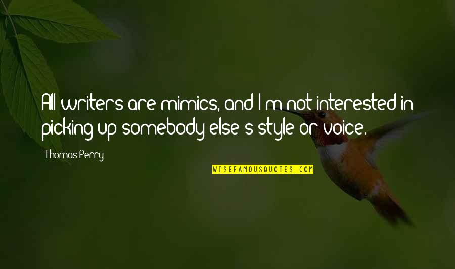 Osolemio Quotes By Thomas Perry: All writers are mimics, and I'm not interested Osolemio Quotes By Thomas Perry: All writers are mimics, and I'm not interested