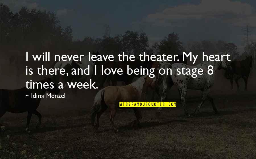 Osona Steave Quotes By Idina Menzel: I will never leave the theater. My heart Osona Steave Quotes By Idina Menzel: I will never leave the theater. My heart