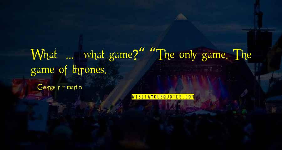 Osona Yandere Quotes By George R R Martin: What ... what game?" "The only game. The Osona Yandere Quotes By George R R Martin: What ... what game?" "The only game. The