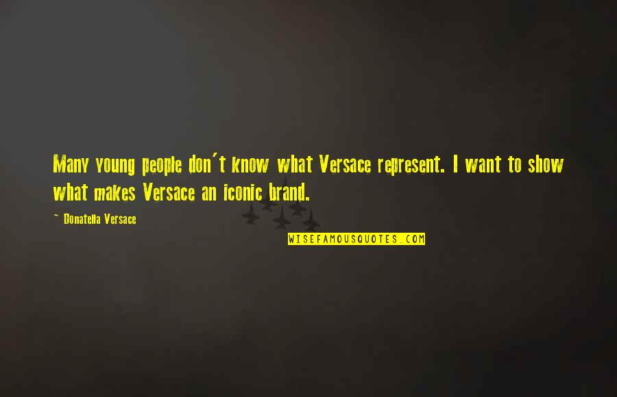 Osons Lavenir Quotes By Donatella Versace: Many young people don't know what Versace represent.