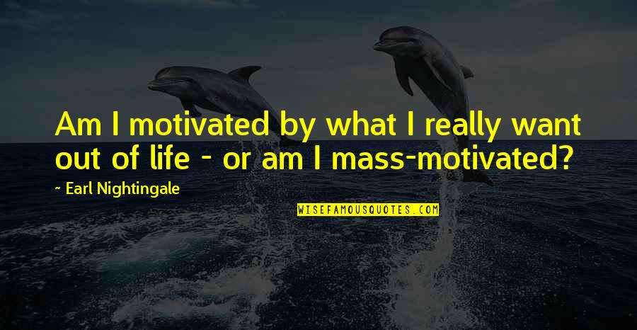 Osons Lavenir Quotes By Earl Nightingale: Am I motivated by what I really want