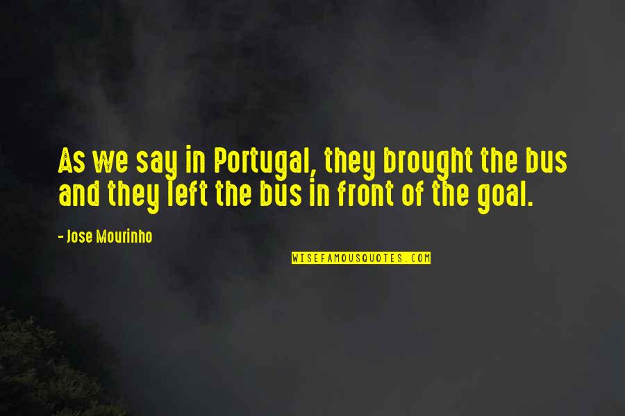 Osorno Map Quotes By Jose Mourinho: As we say in Portugal, they brought the Osorno Map Quotes By Jose Mourinho: As we say in Portugal, they brought the