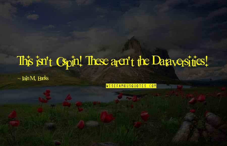 Ospin Quotes By Iain M. Banks: This isn't Ospin! These aren't the Dataversities! Ospin Quotes By Iain M. Banks: This isn't Ospin! These aren't the Dataversities!