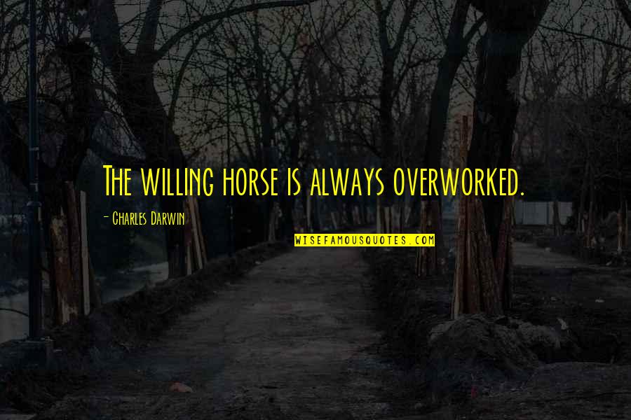 Ospinol Quotes By Charles Darwin: The willing horse is always overworked. Ospinol Quotes By Charles Darwin: The willing horse is always overworked.