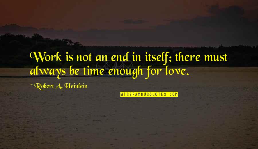 Ospinol Quotes By Robert A. Heinlein: Work is not an end in itself; there Ospinol Quotes By Robert A. Heinlein: Work is not an end in itself; there