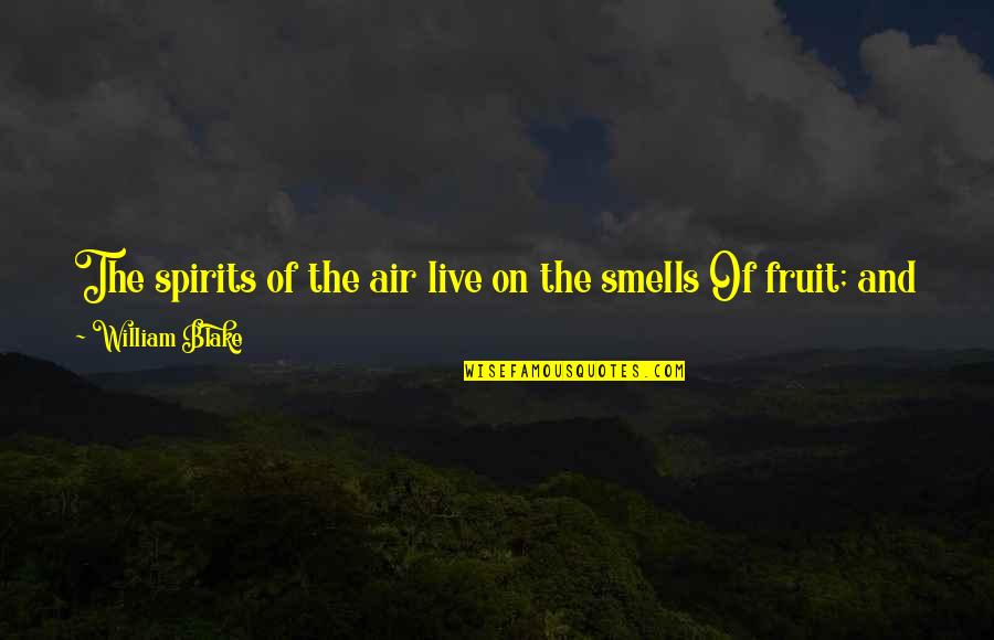 Ospinol Quotes By William Blake: The spirits of the air live on the Ospinol Quotes By William Blake: The spirits of the air live on the