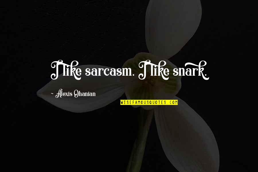 Ospta Brownsville Quotes By Alexis Ohanian: I like sarcasm. I like snark. Ospta Brownsville Quotes By Alexis Ohanian: I like sarcasm. I like snark.