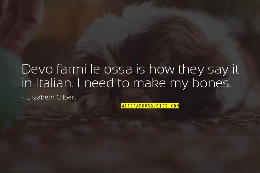Ossa Quotes By Elizabeth Gilbert: Devo farmi le ossa is how they say