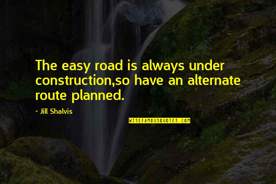 Ossa Quotes By Jill Shalvis: The easy road is always under construction,so have
