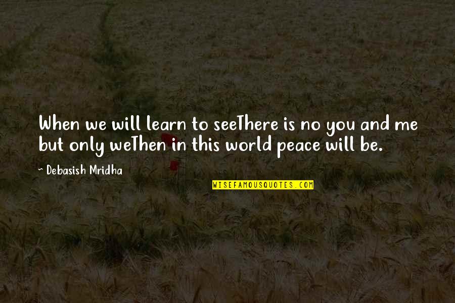 Ossaarankings Quotes By Debasish Mridha: When we will learn to seeThere is no Ossaarankings Quotes By Debasish Mridha: When we will learn to seeThere is no