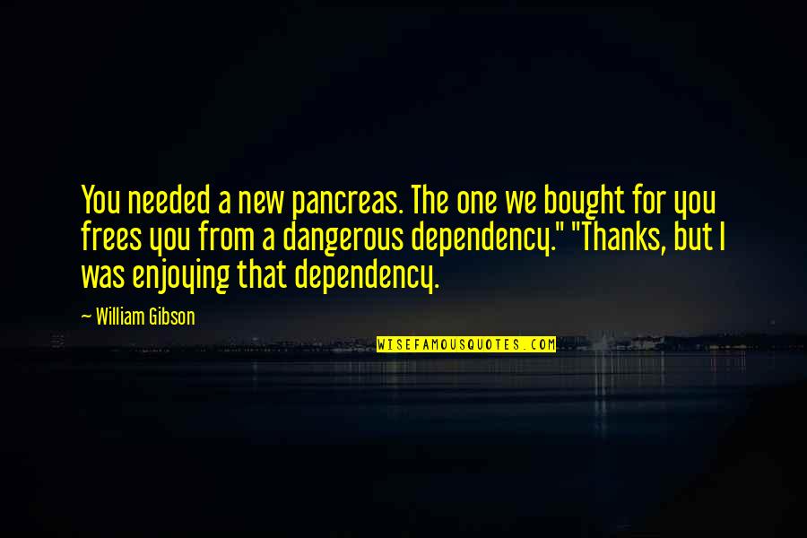 Ossaarankings Quotes By William Gibson: You needed a new pancreas. The one we Ossaarankings Quotes By William Gibson: You needed a new pancreas. The one we