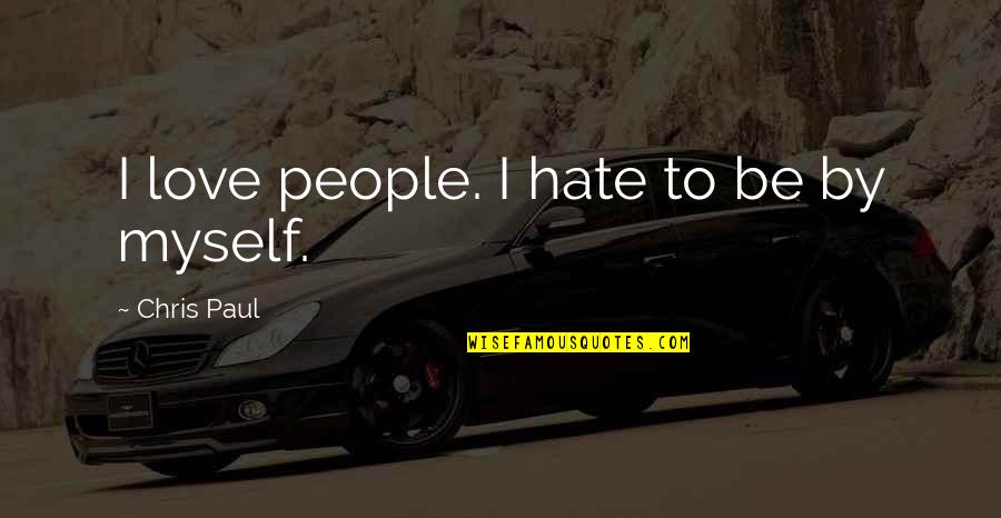 Ossantacatarina Quotes By Chris Paul: I love people. I hate to be by Ossantacatarina Quotes By Chris Paul: I love people. I hate to be by
