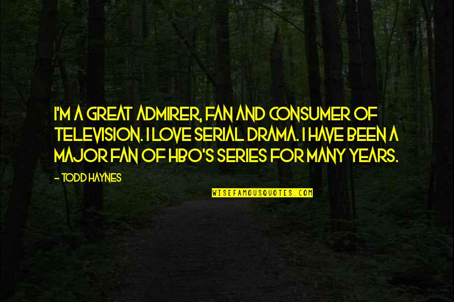 Ossature Quotes By Todd Haynes: I'm a great admirer, fan and consumer of Ossature Quotes By Todd Haynes: I'm a great admirer, fan and consumer of