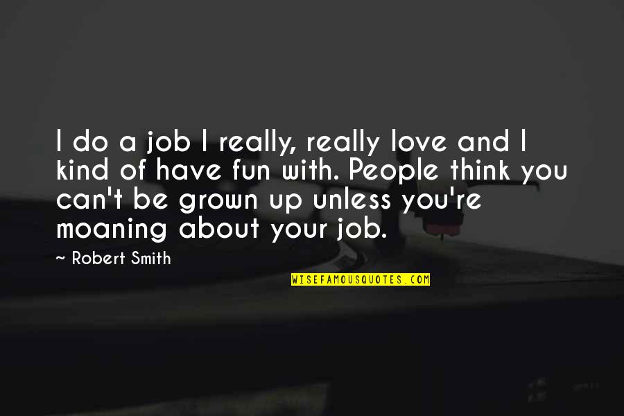 Ossawa Bay Quotes By Robert Smith: I do a job I really, really love