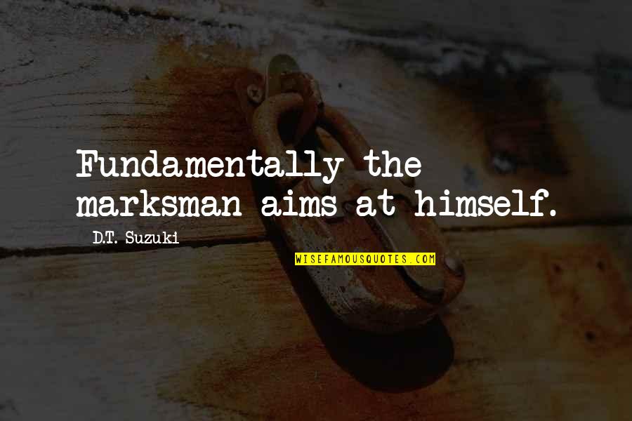 Ossawa Gillespie Quotes By D.T. Suzuki: Fundamentally the marksman aims at himself. Ossawa Gillespie Quotes By D.T. Suzuki: Fundamentally the marksman aims at himself.