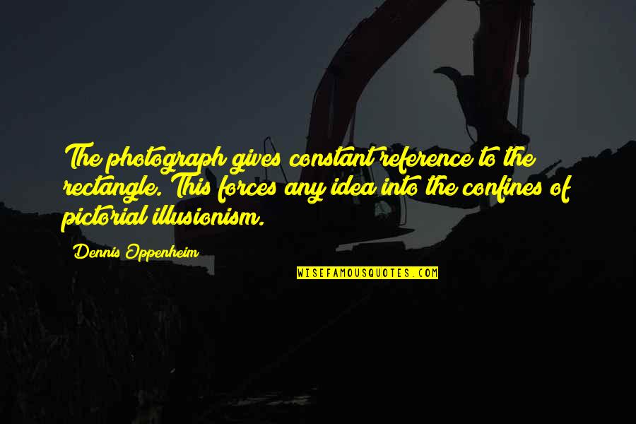 Ossawa Gillespie Quotes By Dennis Oppenheim: The photograph gives constant reference to the rectangle. Ossawa Gillespie Quotes By Dennis Oppenheim: The photograph gives constant reference to the rectangle.
