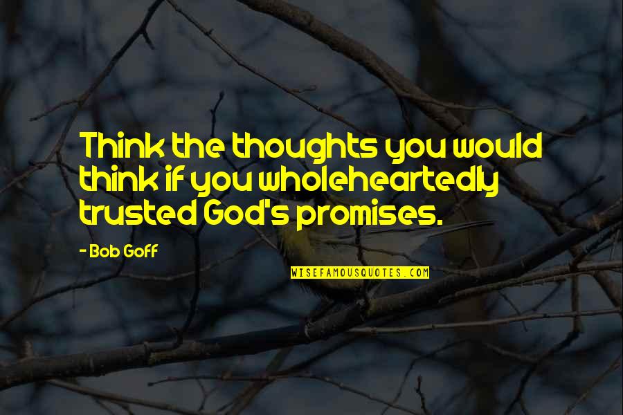 Osselets Quotes By Bob Goff: Think the thoughts you would think if you